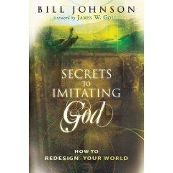 Picture of Secrets to Imitating God (formally Dreaming with God) by Bill Johnson