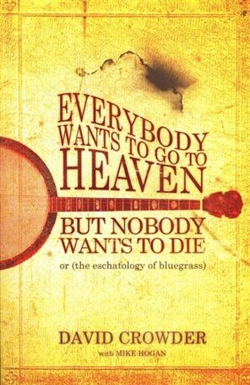 Picture of Everybody Wants to Go to Heaven But Nobody Wants To Die: Or (The Eschatology of Blueg by David Crowder