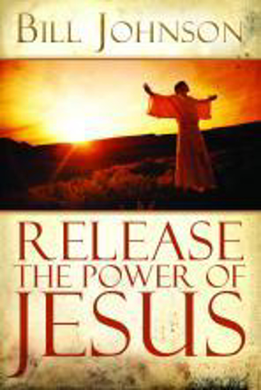 Picture of Release The Power Of Jesus by Bill Johnson
