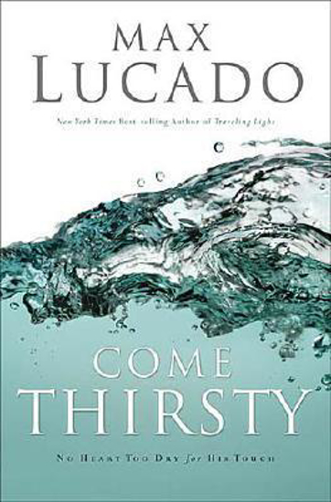 Picture of Come Thirsty by Max Lucado