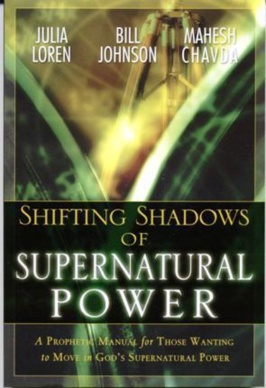 Picture of Shifting Shadows of Supernatural Power: A Prophetic Manual for Those Wanting to Move in God's Supernatural Power by Julia Loren, Bill Johnson, Mahesh Chavda