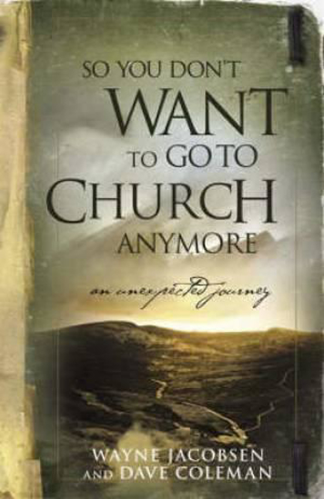 Picture of So You Don't Want To Go To Church Anymore by Jake Colsen, Wayne Jacobsen, Dave Coleman