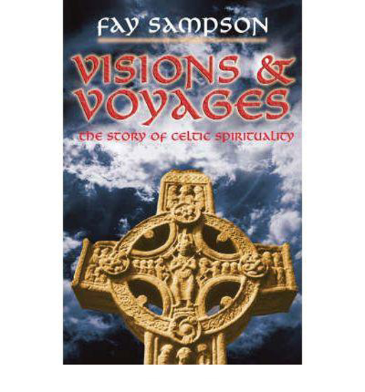 Picture of Visions and Voyages the Story of Celtic Spirituality by Fay Sampson