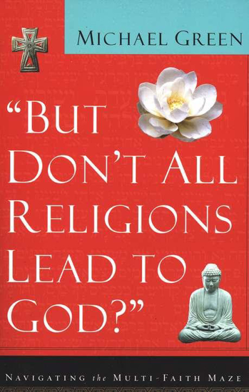 Picture of But Don't All Religions Lead to God?: Navigating the Multi-Faith Maze (Training and Equippi by Michael Green
