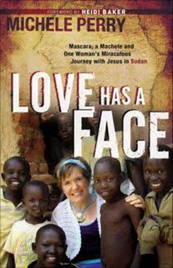 Picture of Love Has a Face: Mascara, a Machete and One Woman's Miraculous Journey with Jesus in Sudan by Michele Perry