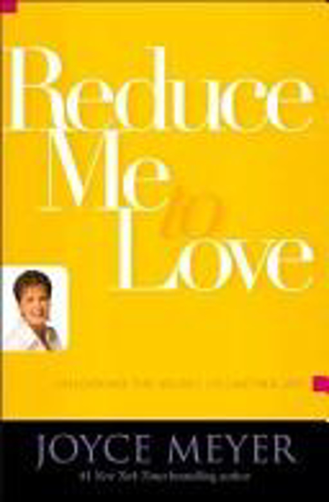 Picture of Reduce Me to Love: Unlocking the Secret to Lasting Joy by Joyce Meyer