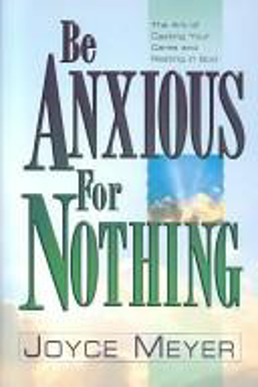 Picture of Be Anxious for Nothing: The Art of Casting Your Cares and Resting in God by Joyce Meyer