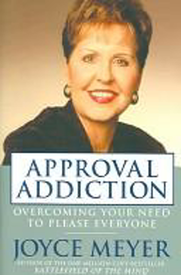 Picture of The Approval Addiction: Overcoming Your Need to Please Everyone by Joyce Meyer