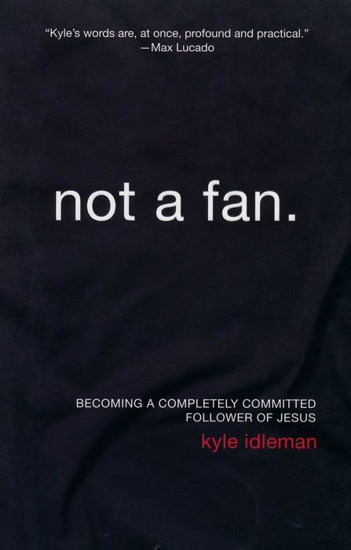 Picture of Not a Fan: Becoming a Completely Committed Follower of Jesus by Kyle Idleman