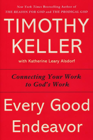 Picture of Every Good Endeavor: Connecting Your Work to God's Plan for the World by Timothy Keller