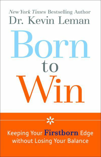 Picture of Born to Win: Keeping Your Firstborn Edge Without Losing Your Balance by Dr Kevin Leman