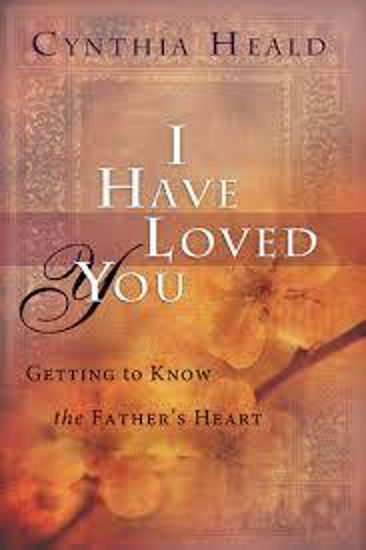 Picture of I Have Loved You: Getting to Know the Father's Heart by Cynthia Heald