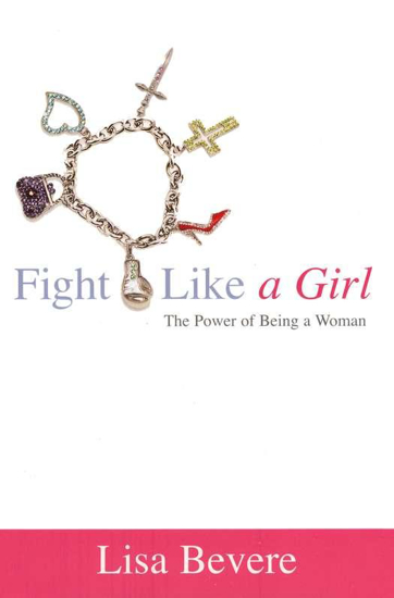 Picture of Fight Like a Girl: The Power of Being a Woman by Lisa Bevere