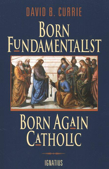 Picture of Born Fundamentalist, Born Again Catholic by David Currie