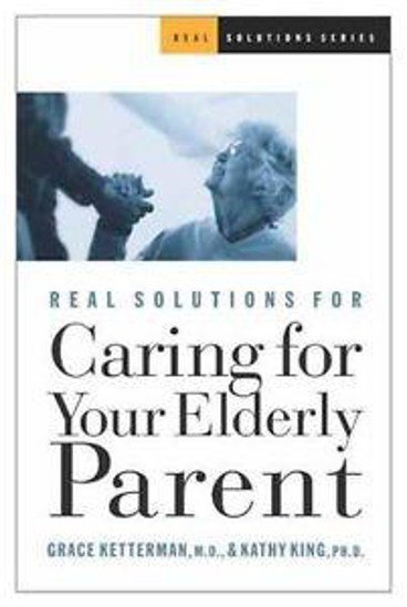 Picture of Real Solutions for Caring for Your Elderly Parent by Grace Ketterman, M.D. & Kathy King, PH.D.