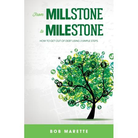 Picture of From Millstone to Milestone: How to Get Out of Debt Using Three Simple Steps by Bob Marette