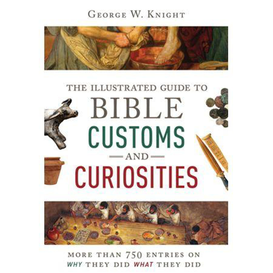 Picture of Illustrated Guide to Bible Customs and Curiosities: More Than 750 Entries on Why They Did What They Did by George Knight