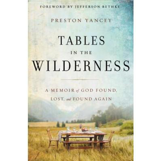 Picture of Tables in the Wilderness: A Memoir of God Found, Lost, and Found Again by Preston Yancey