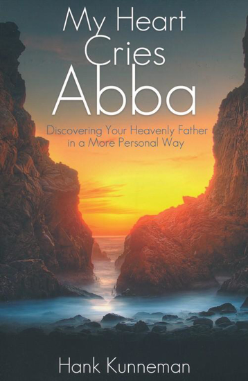 Picture of My Heart Cries Abba: Discovering Your Heavenly Father in a More Personal Way by Hank Kunneman