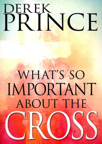Picture of What's So Important About The Cross? by Derek Prince