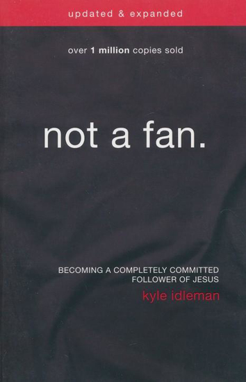 Picture of Not a Fan: Becoming a Completely Committed Follower of Jesus (Updated, Expanded) by Kyle Idleman
