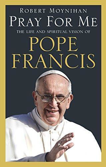 Picture of Pray For Me: The Life and Spiritual Vision of Pope Francis by Robert Moynihan
