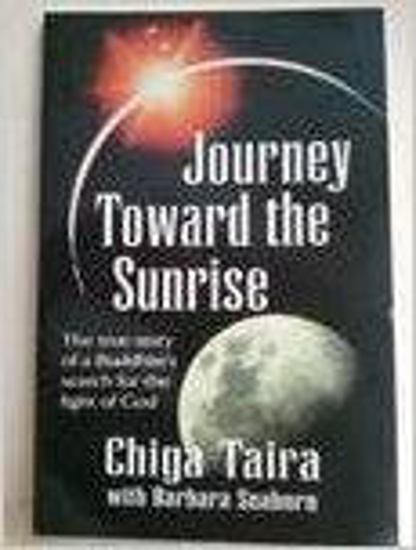 Picture of Journey Toward the Sunrise: The True Story of a Buddhist's Search for the Light of God by Chiga Taira