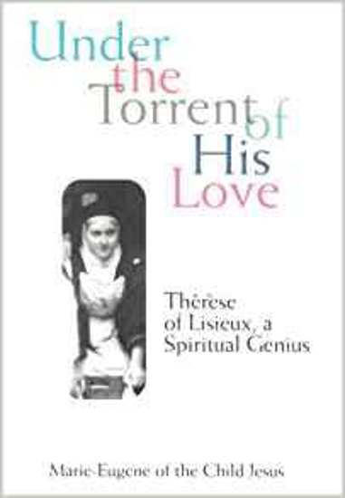 Picture of Under the Torrent of His Love: Therese of Lisieux, a Spiritual Genius by Marie-Eugene of the Child Jesus