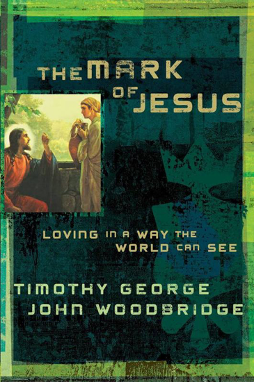 Picture of Mark of Jesus: Loving in a Way the World Can See by Timothy George, John Woodbridge