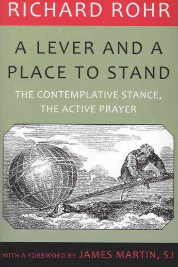 Picture of Lever and a Place to Stand : The Contemplative Stance, the Active Prayer by Richard Rohr