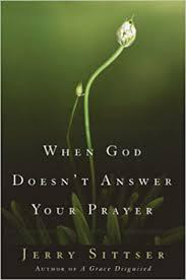Picture of When God Doesn't Answer Your Prayer: Insights to Keep You Praying with Greater Faith and Deeper Hope by Jerry Sittser