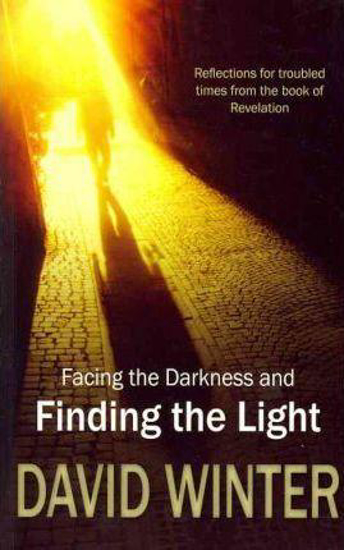 Picture of Facing the Darkness and Finding the Light : Reflections for Troubled Times from the Book of Revelation by David Winter