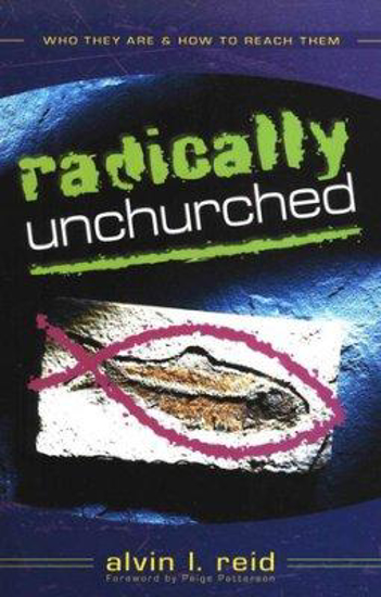 Picture of Radically Unchurched: Who They Are & How To Reach Them by Alvin Reid
