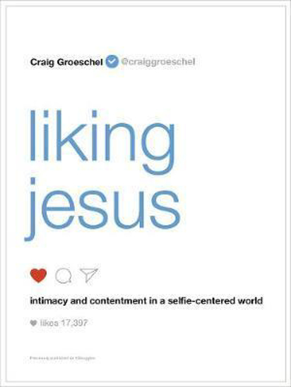 Picture of Liking Jesus Intimacy and Contentment in a Selfie Centred World Craig Groeschel