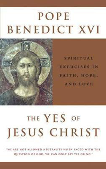 Picture of Yes of Jesus Christ : Spiritual Exercises in Faith, Hope, and Love Pope Benedict XVI second hand