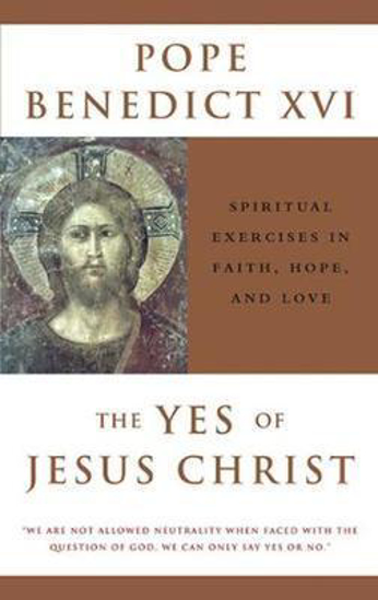 Picture of Yes of Jesus Christ : Spiritual Exercises in Faith, Hope, and Love Pope Benedict XVI second hand