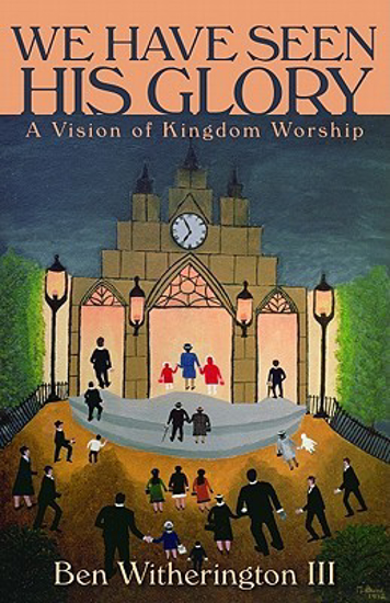Picture of We Have Seen His Glory: A Vision of Kingdom Worship by Ben Witherington III
