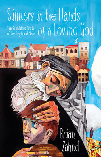 Picture of Sinners in the Hands of a Loving God: The Scandalous Truth of the Very Good News by Brian Zahnd