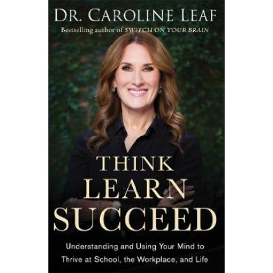 Picture of Think Learn Succeed: Understanding & Using Your Mind by Caroline Leaf