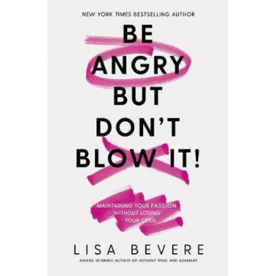 Picture of Be Angry, But Don't Blow It: Maintaining Your Passion by Lisa Bevere