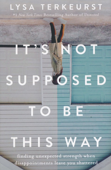 Picture of It's Not Supposed to Be This Way by Lysa TerKeurst