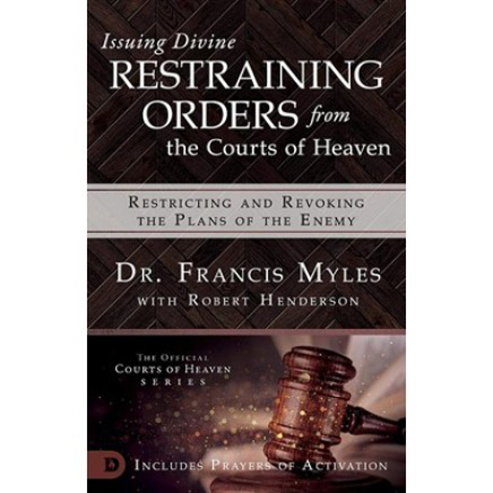Picture of Issuing Divine Restraining Orders from Courts of Heaven by Francis Myles, with Robert Henderson