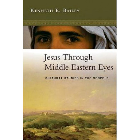 Picture of Jesus Through Middle Eastern Eyes by Kenneth E. Bailey