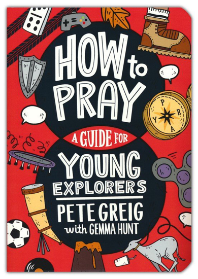 Picture of How to Pray: A Guide for Young Explorers by Pete Greig, with Gemma Hunt