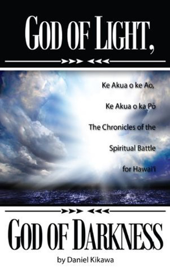 Picture of God of Light, God of Darkness: The Chronicles of the Spiritual Battle for Hawaii by Daniel Kilawa